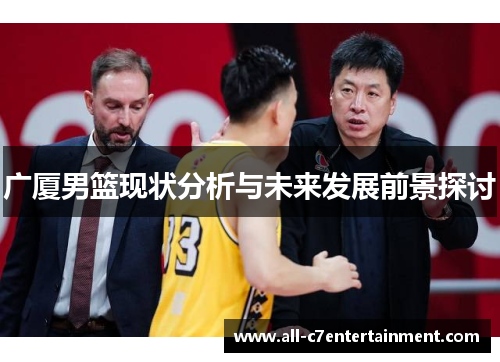 广厦男篮现状分析与未来发展前景探讨 广厦男篮现状分析与未来发展前景探讨