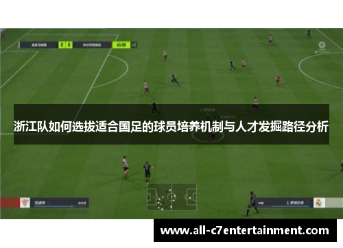 浙江队如何选拔适合国足的球员培养机制与人才发掘路径分析 浙江队如何选拔适合国足的球员培养机制与人才发掘路径分析