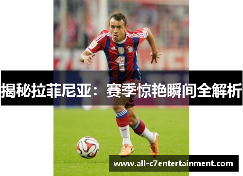 揭秘拉菲尼亚:赛季惊艳瞬间全解析 揭秘拉菲尼亚:赛季惊艳瞬间全解析