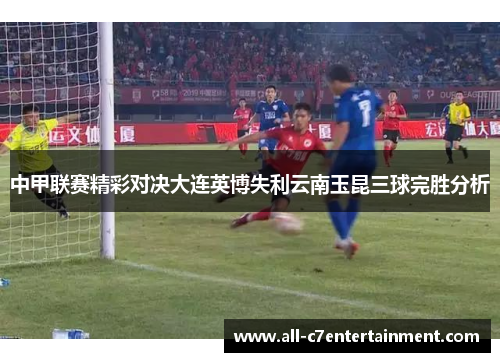 中甲联赛精彩对决大连英博失利云南玉昆三球完胜分析 中甲联赛精彩对决大连英博失利云南玉昆三球完胜分析