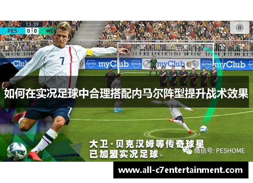 如何在实况足球中合理搭配内马尔阵型提升战术效果 如何在实况足球中合理搭配内马尔阵型提升战术效果