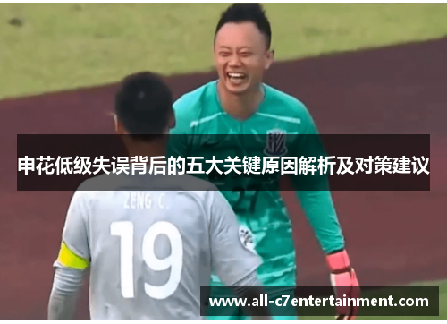 申花低级失误背后的五大关键原因解析及对策建议 申花低级失误背后的五大关键原因解析及对策建议