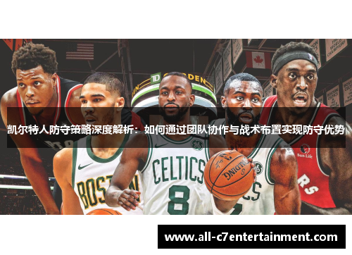 凯尔特人防守策略深度解析:如何通过团队协作与战术布置实现防守优势 凯尔特人防守策略深度解析:如何通过团队协作与战术布置实现防守优势