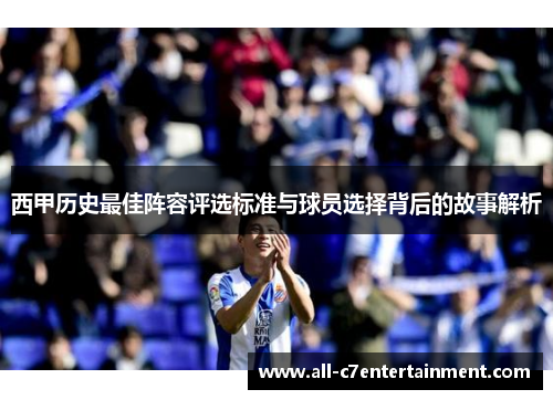 西甲历史最佳阵容评选标准与球员选择背后的故事解析 西甲历史最佳阵容评选标准与球员选择背后的故事解析