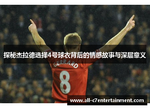 探秘杰拉德选择4号球衣背后的情感故事与深层意义 探秘杰拉德选择4号球衣背后的情感故事与深层意义