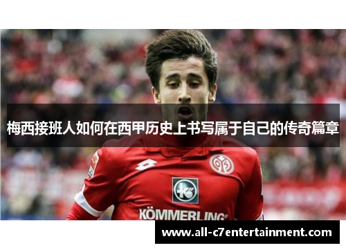 梅西接班人如何在西甲历史上书写属于自己的传奇篇章 梅西接班人如何在西甲历史上书写属于自己的传奇篇章