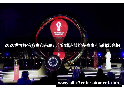 2026世界杯官方宣布首届元宇宙球迷节将在赛事期间精彩亮相
