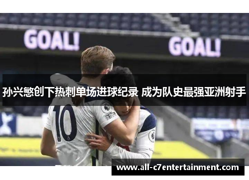 孙兴慜创下热刺单场进球纪录 成为队史最强亚洲射手